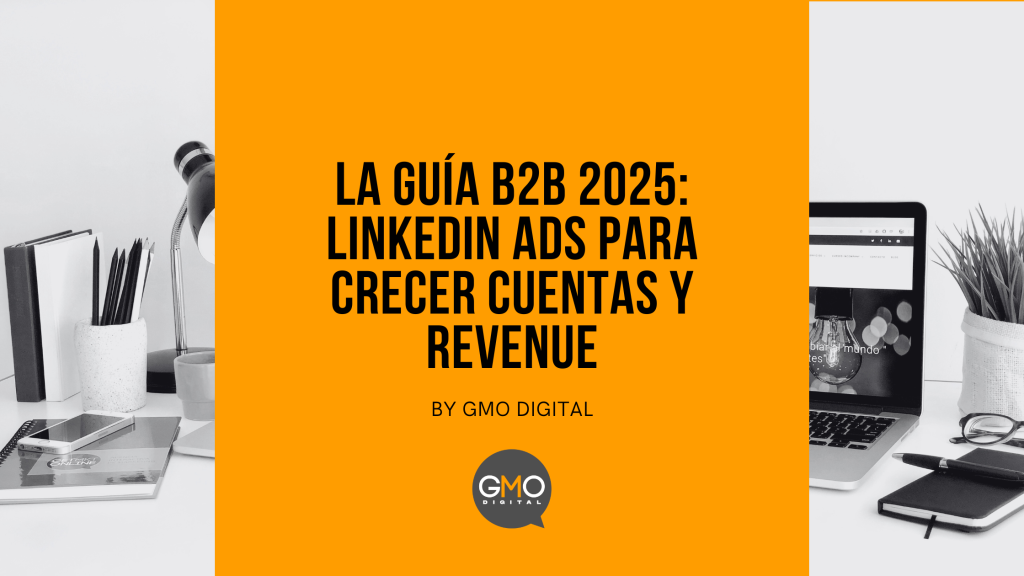 La guía B2B 2025: LinkedIn Ads para crecer cuentas y revenue